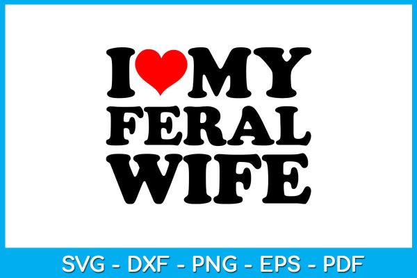 I Love My Feral Wife SVG PNG PDF Cut File Discount